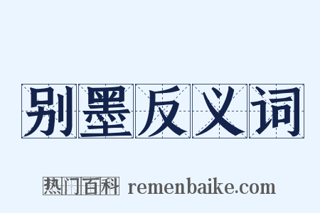 别墨反义词是什么意思的图片